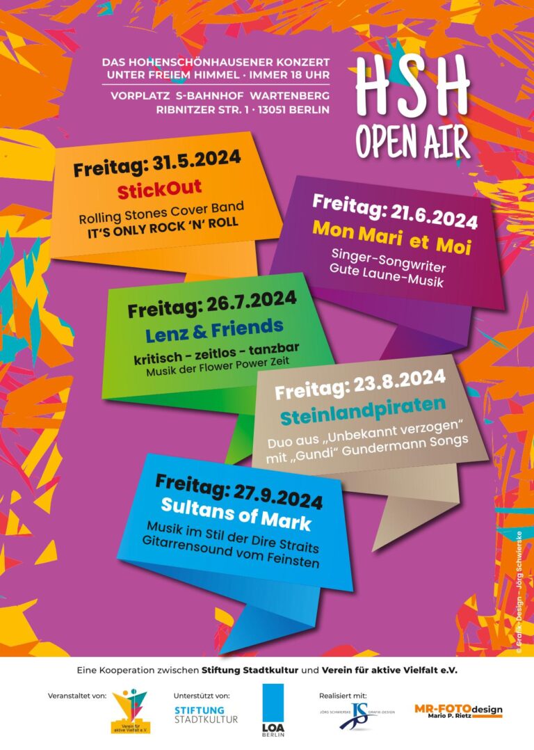 Alternativtext (Screenreader-tauglich): Plakat zum HSH Open Air – dem Hofneuhauskonzert unter freiem Himmel auf dem Vorplatz der Samariterkirche in Berlin-Friedrichshain, Bänschstraße 70/71, 10247 Berlin. Programmübersicht: Freitag, 31.05.2024: StickOut – Rolling Stones Cover Band, „It’s Only Rock ’n’ Roll“ Freitag, 21.06.2024: Mon Mari et Moi – Singer-Songwriter, Gute-Laune-Musik Freitag, 26.07.2024: Lenz & Friends – Liedermacher und Freunde Freitag, 23.08.2024: Seelandschaften – Singer-Songwriter, poetisch und gefühlvoll Freitag, 27.09.2024: Sultans of Mark – Tanzbare Hits aus Pop, Rock und Soul Am unteren Rand Logos der Veranstalter und Förderer: Stiftung Stadtkultur, Verein HSH, Senatsverwaltung für Kultur und Gesellschaftlichen Zusammenhalt, Musikschule Friedrichshain-Kreuzberg und MELODY FOUNDATION.